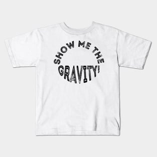 Show me the gravity. Kids T-Shirt